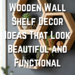 10 Wooden Wall Shelf Decor Ideas That Look Beautiful and Functional